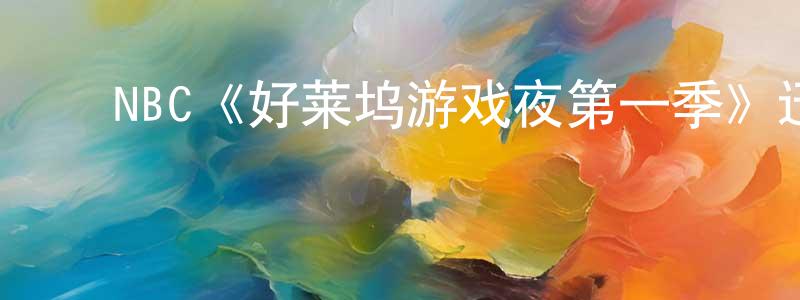 陈日照发布NBC《好莱坞游戏夜第一季》迅雷下载/在线观看/百度云-都市/情感-美剧天堂